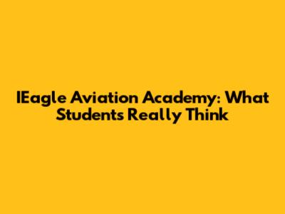 IEagle Aviation Academy: What Students Really Think