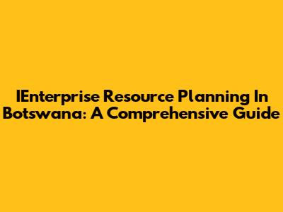 IEnterprise Resource Planning In Botswana: A Comprehensive Guide