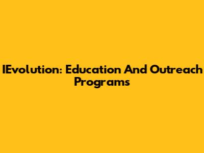IEvolution: Education And Outreach Programs