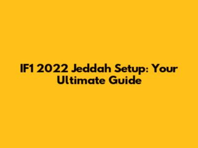 IF1 2022 Jeddah Setup: Your Ultimate Guide