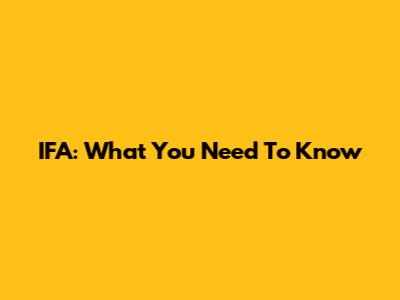 IFA: What You Need To Know