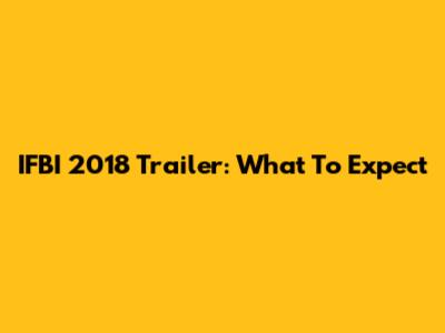 IFBI 2018 Trailer: What To Expect