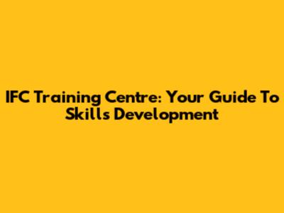 IFC Training Centre: Your Guide To Skills Development