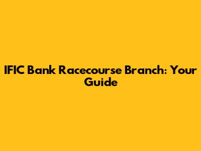 IFIC Bank Racecourse Branch: Your Guide