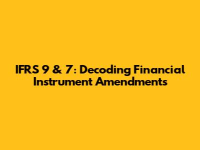 IFRS 9 & 7: Decoding Financial Instrument Amendments