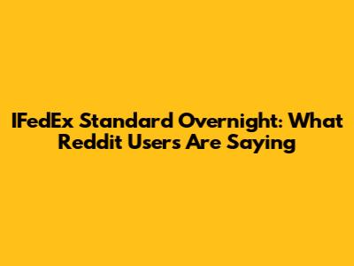 IFedEx Standard Overnight: What Reddit Users Are Saying