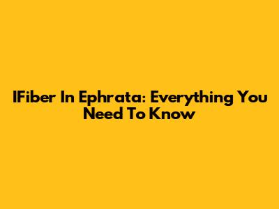 IFiber In Ephrata: Everything You Need To Know