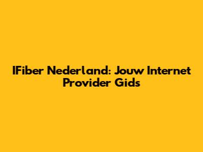 IFiber Nederland: Jouw Internet Provider Gids