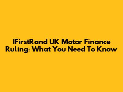 IFirstRand UK Motor Finance Ruling: What You Need To Know