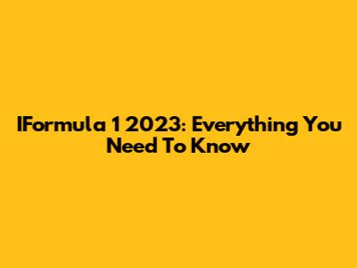 IFormula 1 2023: Everything You Need To Know