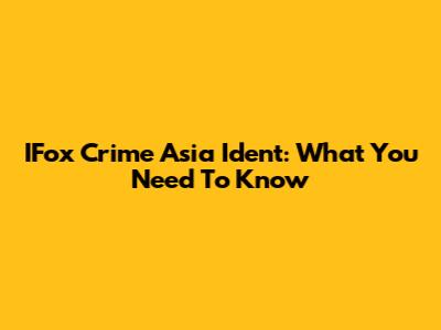IFox Crime Asia Ident: What You Need To Know