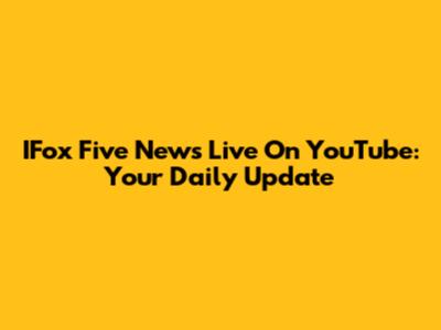 IFox Five News Live On YouTube: Your Daily Update