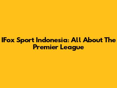 IFox Sport Indonesia: All About The Premier League