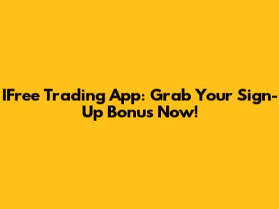 IFree Trading App: Grab Your Sign-Up Bonus Now!