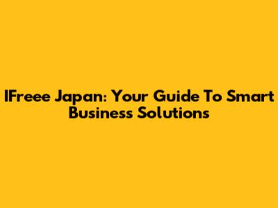 IFreee Japan: Your Guide To Smart Business Solutions