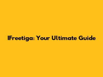 IFreetiga: Your Ultimate Guide