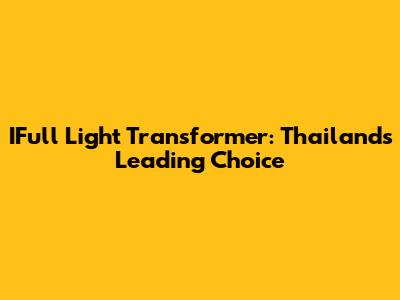 IFull Light Transformer: Thailand's Leading Choice