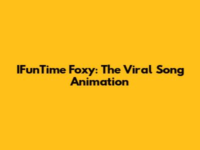 IFunTime Foxy: The Viral Song Animation