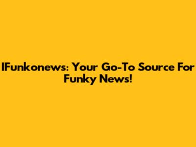 IFunkonews: Your Go-To Source For Funky News!