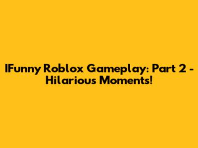 IFunny Roblox Gameplay: Part 2 - Hilarious Moments!