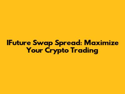IFuture Swap Spread: Maximize Your Crypto Trading