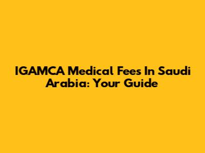 IGAMCA Medical Fees In Saudi Arabia: Your Guide