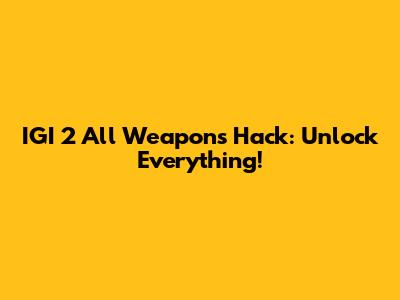 IGI 2 All Weapons Hack: Unlock Everything!