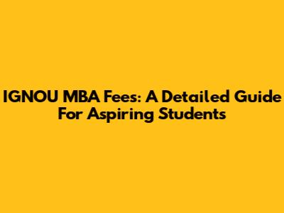 IGNOU MBA Fees: A Detailed Guide For Aspiring Students
