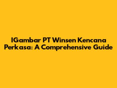 IGambar PT Winsen Kencana Perkasa: A Comprehensive Guide