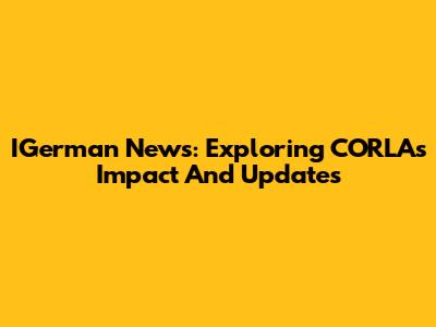 IGerman News: Exploring CORLA's Impact And Updates