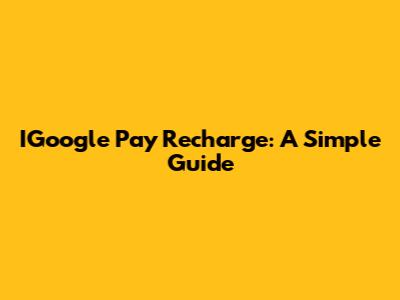 IGoogle Pay Recharge: A Simple Guide