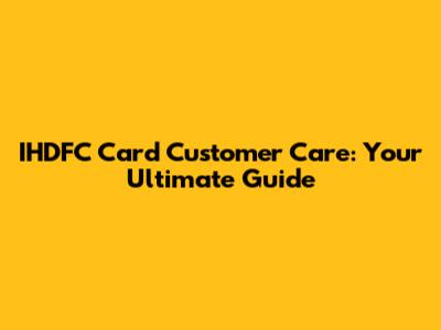 IHDFC Card Customer Care: Your Ultimate Guide