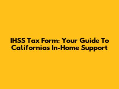 IHSS Tax Form: Your Guide To California's In-Home Support
