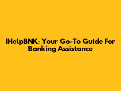 IHelpBNK: Your Go-To Guide For Banking Assistance