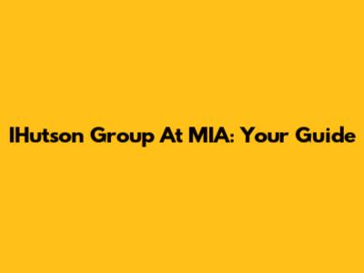 IHutson Group At MIA: Your Guide