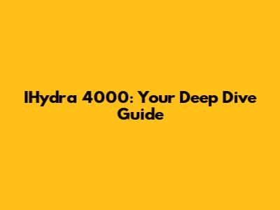IHydra 4000: Your Deep Dive Guide
