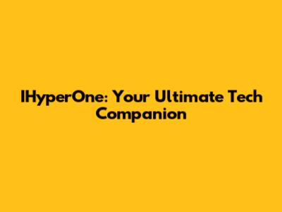 IHyperOne: Your Ultimate Tech Companion