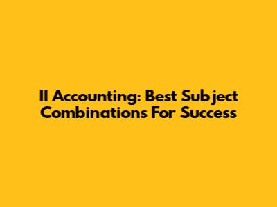 II Accounting: Best Subject Combinations For Success