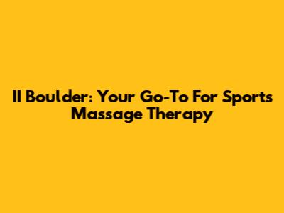 II Boulder: Your Go-To For Sports Massage Therapy