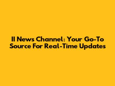 II News Channel: Your Go-To Source For Real-Time Updates