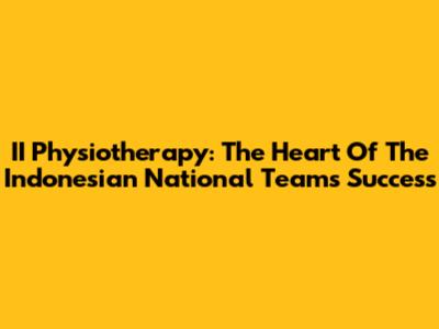 II Physiotherapy: The Heart Of The Indonesian National Team's Success