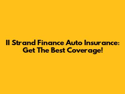II Strand Finance Auto Insurance: Get The Best Coverage!