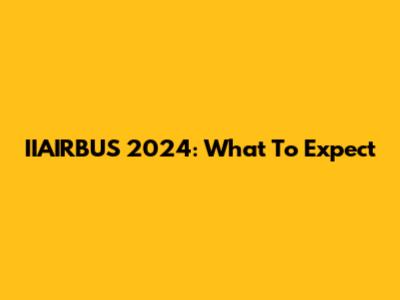 IIAIRBUS 2024: What To Expect