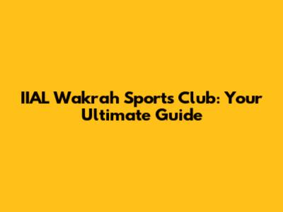 IIAL Wakrah Sports Club: Your Ultimate Guide