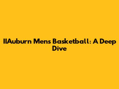 IIAuburn Men's Basketball: A Deep Dive