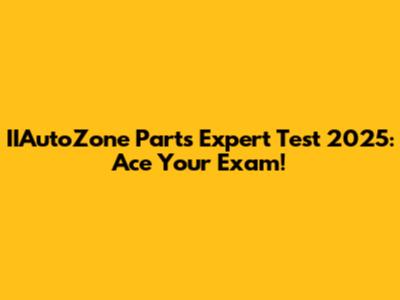 IIAutoZone Parts Expert Test 2025: Ace Your Exam!