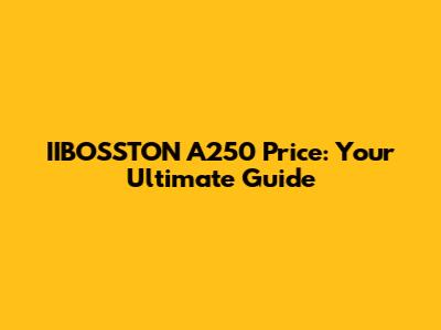 IIBOSSTON A250 Price: Your Ultimate Guide