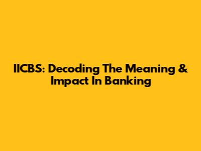 IICBS: Decoding The Meaning & Impact In Banking
