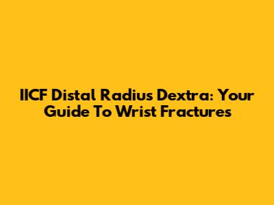 IICF Distal Radius Dextra: Your Guide To Wrist Fractures