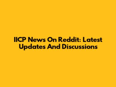 IICP News On Reddit: Latest Updates And Discussions